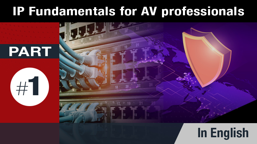IP Fundamentals for AV Professionals - Part 1 of 5
