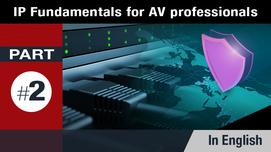 IP Fundamentals for AV Professionals - Part 2 of 5
