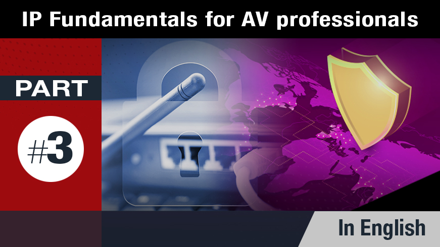 IP Fundamentals for AV Professionals - Part 3 of 5