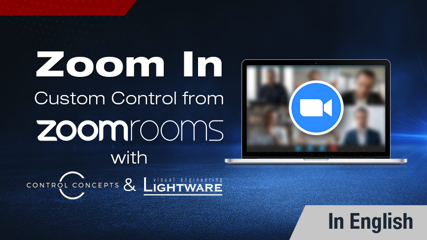 Zoom In: Custom Control From Zoom Rooms w/ Control Concepts & Lightware